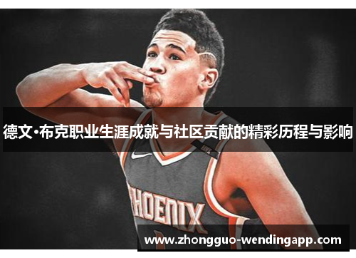 德文·布克职业生涯成就与社区贡献的精彩历程与影响 德文·布克职业生涯成就与社区贡献的精彩历程与影响