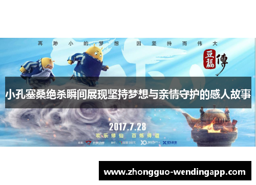 小孔塞桑绝杀瞬间展现坚持梦想与亲情守护的感人故事 小孔塞桑绝杀瞬间展现坚持梦想与亲情守护的感人故事