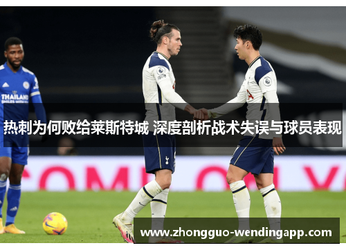 热刺为何败给莱斯特城 深度剖析战术失误与球员表现 热刺为何败给莱斯特城 深度剖析战术失误与球员表现