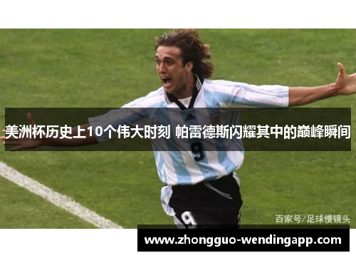 美洲杯历史上10个伟大时刻 帕雷德斯闪耀其中的巅峰瞬间