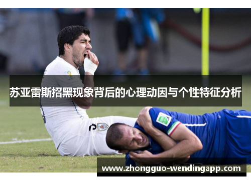 苏亚雷斯招黑现象背后的心理动因与个性特征分析