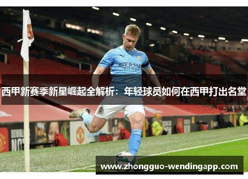 西甲新赛季新星崛起全解析：年轻球员如何在西甲打出名堂