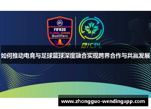 如何推动电竞与足球篮球深度融合实现跨界合作与共赢发展