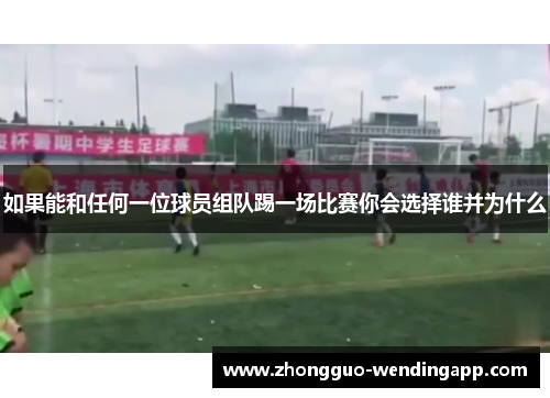 如果能和任何一位球员组队踢一场比赛你会选择谁并为什么