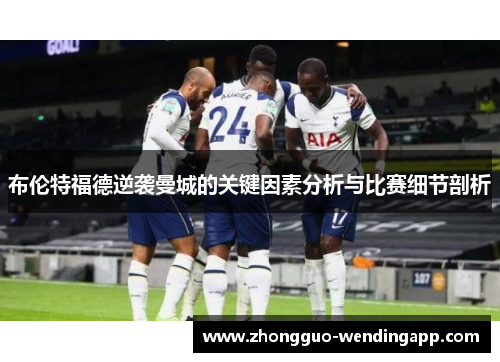 布伦特福德逆袭曼城的关键因素分析与比赛细节剖析