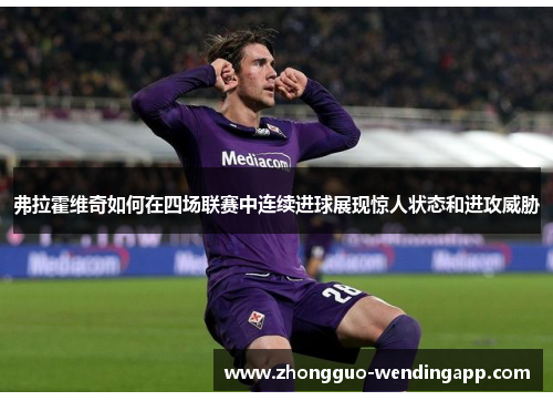 弗拉霍维奇如何在四场联赛中连续进球展现惊人状态和进攻威胁 弗拉霍维奇如何在四场联赛中连续进球展现惊人状态和进攻威胁