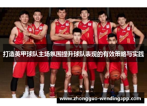 打造英甲球队主场氛围提升球队表现的有效策略与实践 打造英甲球队主场氛围提升球队表现的有效策略与实践