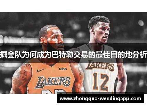 掘金队为何成为巴特勒交易的最佳目的地分析