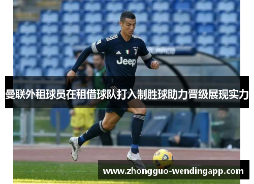 曼联外租球员在租借球队打入制胜球助力晋级展现实力