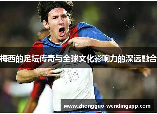 梅西的足坛传奇与全球文化影响力的深远融合