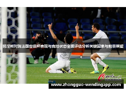 努涅斯对阵法国世俱杯表现与竞技状态全面评估分析关键因素与前景展望