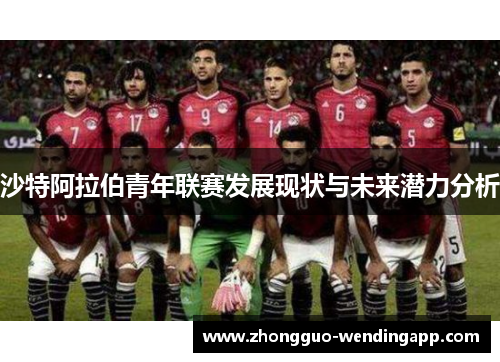 沙特阿拉伯青年联赛发展现状与未来潜力分析