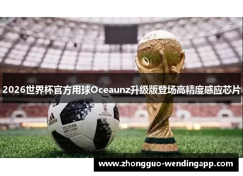 2026世界杯官方用球Oceaunz升级版登场高精度感应芯片
