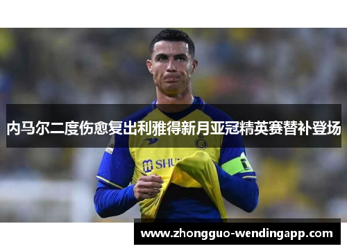 内马尔二度伤愈复出利雅得新月亚冠精英赛替补登场
