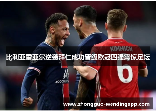 比利亚雷亚尔逆袭拜仁成功晋级欧冠四强震惊足坛