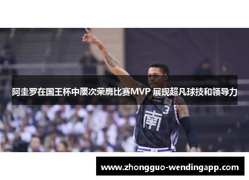阿圭罗在国王杯中屡次荣膺比赛MVP 展现超凡球技和领导力