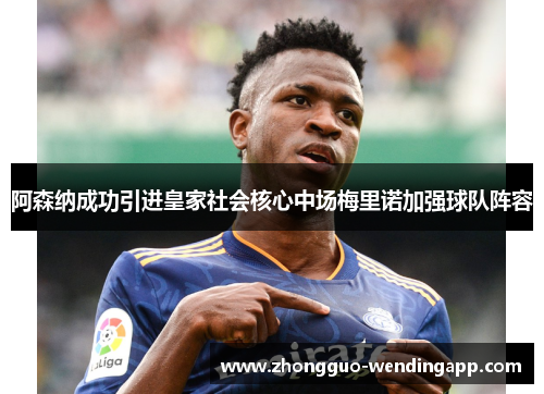阿森纳成功引进皇家社会核心中场梅里诺加强球队阵容