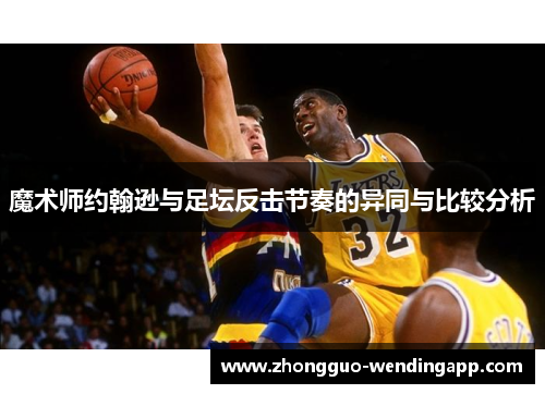 魔术师约翰逊与足坛反击节奏的异同与比较分析