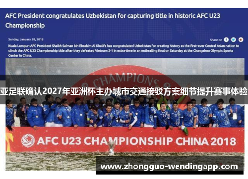 亚足联确认2027年亚洲杯主办城市交通接驳方案细节提升赛事体验