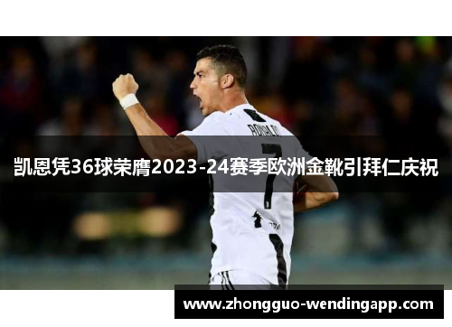 凯恩凭36球荣膺2023-24赛季欧洲金靴引拜仁庆祝