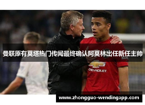 曼联原有莫塔热门传闻最终确认阿莫林出任新任主帅