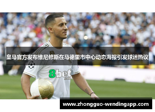 皇马官方发布维尼修斯在马德里市中心动态海报引发球迷热议