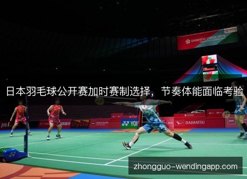 日本羽毛球公开赛加时赛制选择，节奏体能面临考验